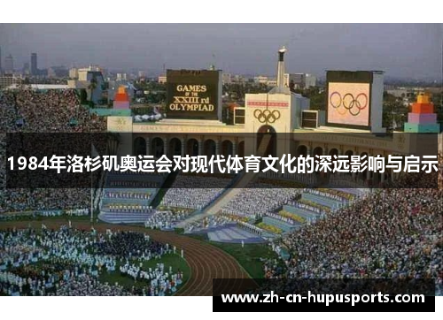 1984年洛杉矶奥运会对现代体育文化的深远影响与启示
