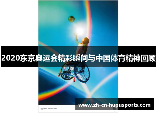 2020东京奥运会精彩瞬间与中国体育精神回顾
