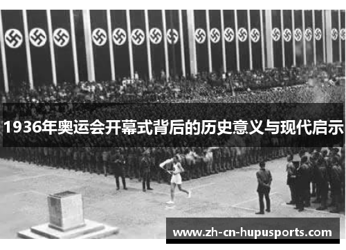 1936年奥运会开幕式背后的历史意义与现代启示