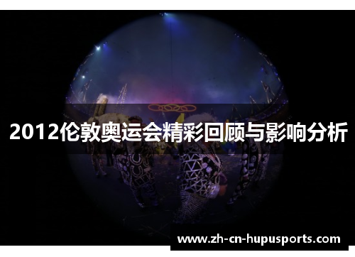 2012伦敦奥运会精彩回顾与影响分析