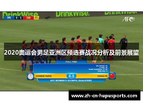 2020奥运会男足亚洲区预选赛战况分析及前景展望