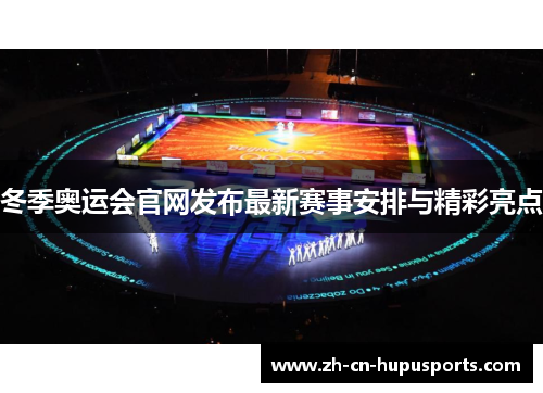 冬季奥运会官网发布最新赛事安排与精彩亮点